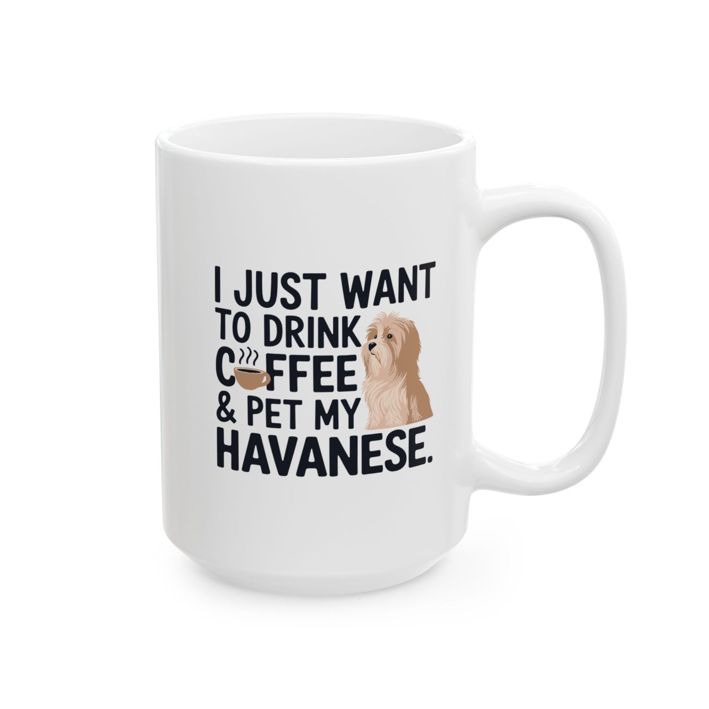 Ceramic Coffee Mug (11oz/15oz) - "I Just Want to Drink Coffee & Pet My Havanese"