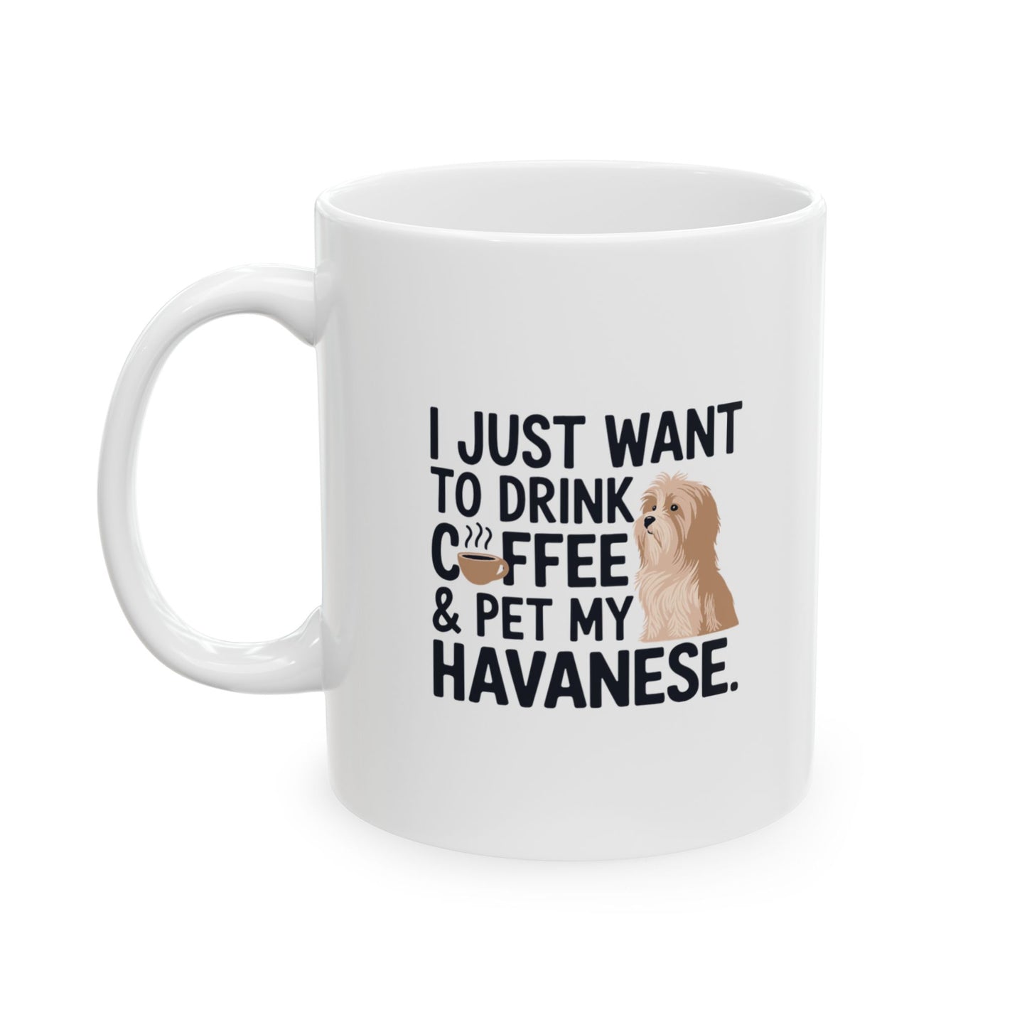 Ceramic Coffee Mug (11oz/15oz) - "I Just Want to Drink Coffee & Pet My Havanese"