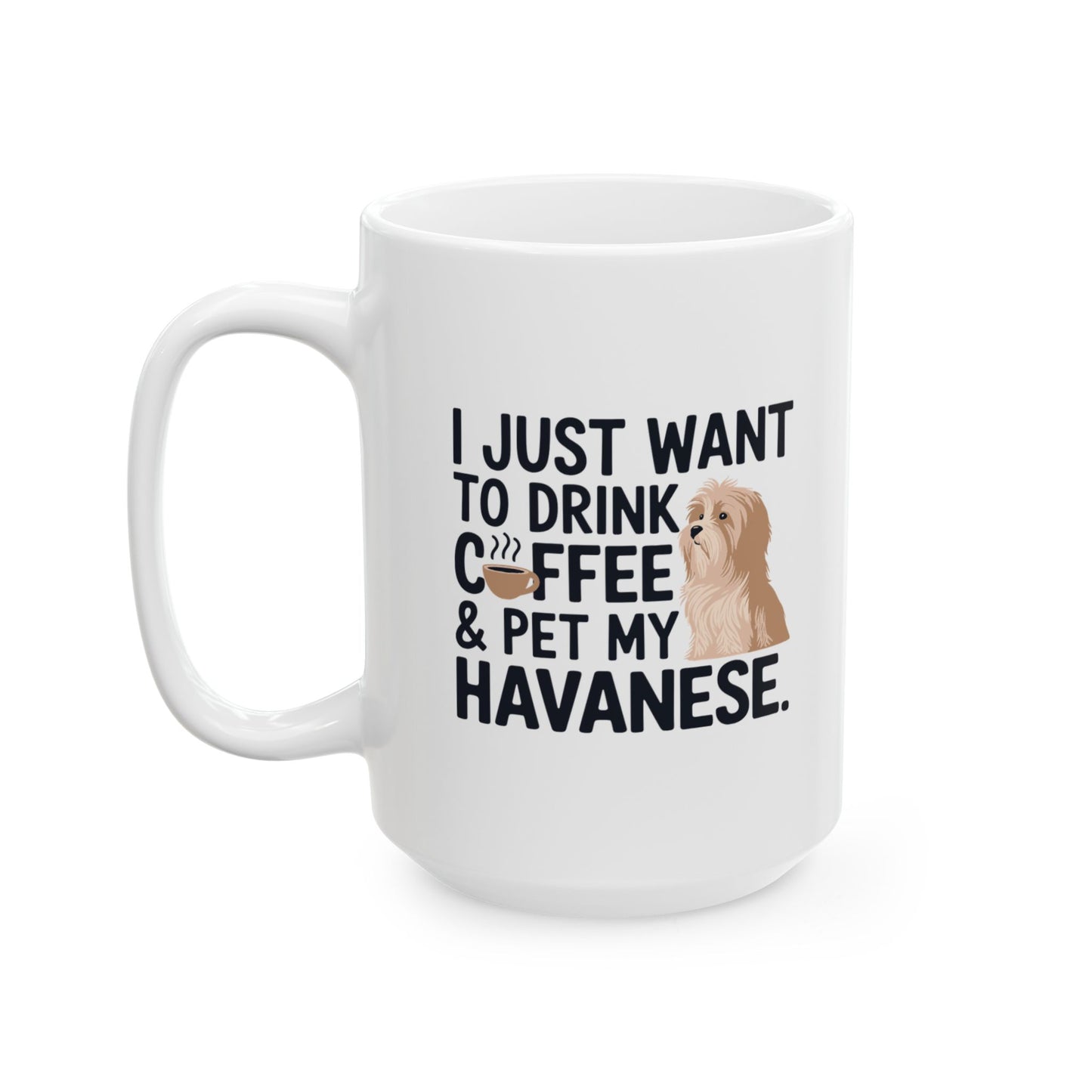 Ceramic Coffee Mug (11oz/15oz) - "I Just Want to Drink Coffee & Pet My Havanese"