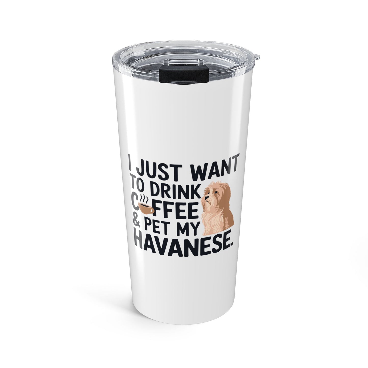 Tumbler - "I Just Want to Drink Coffee & Pet My Havanese"