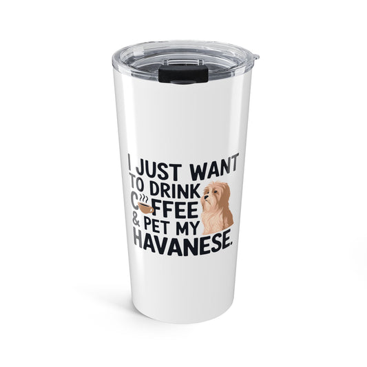 Tumbler - "I Just Want to Drink Coffee & Pet My Havanese"